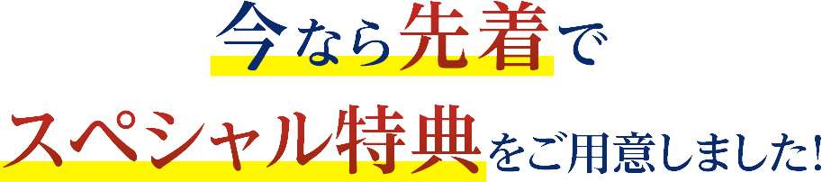 今なら先着でスペシャル特典をご用意しました!